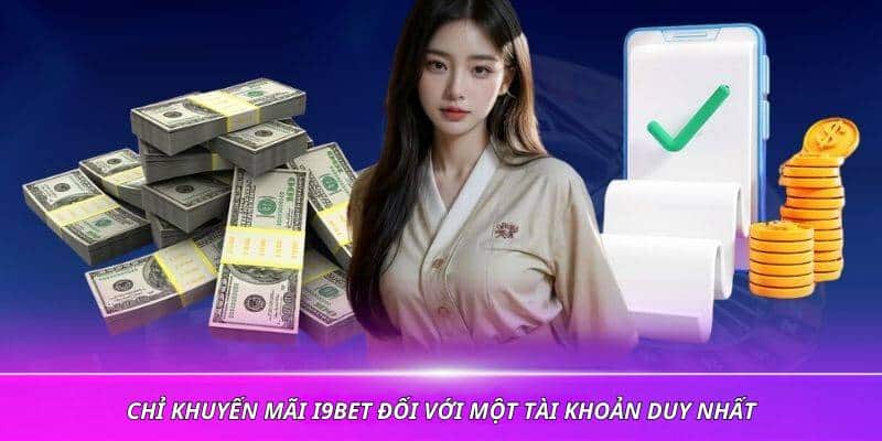 Chỉ áp dụng khuyến mãi i9bet đối với một tài khoản duy nhất